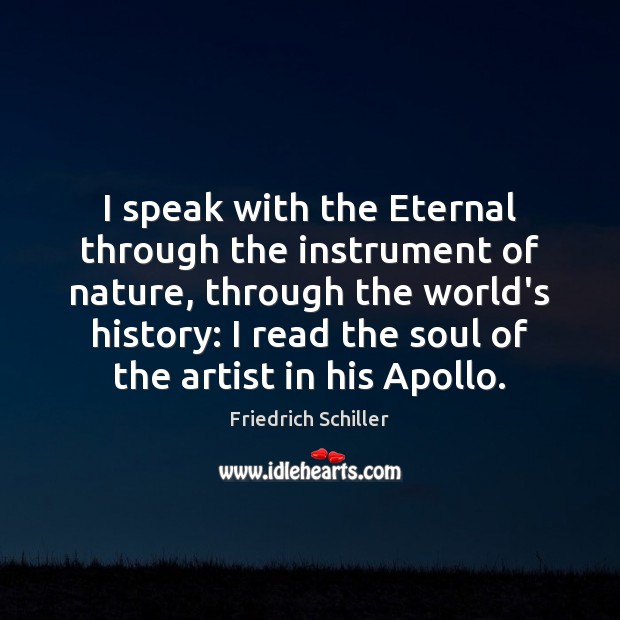 I speak with the Eternal through the instrument of nature, through the Friedrich Schiller Picture Quote
