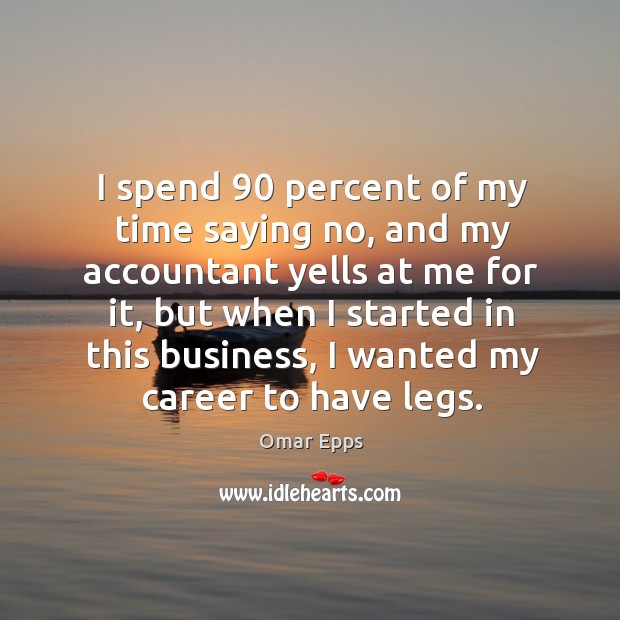 I spend 90 percent of my time saying no, and my accountant yells at me for it Omar Epps Picture Quote