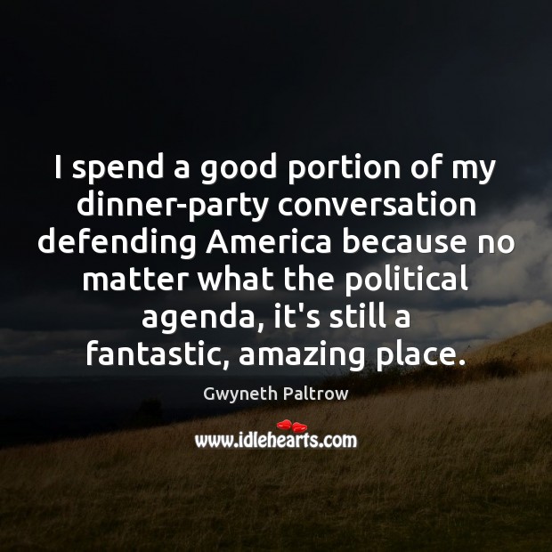 I spend a good portion of my dinner-party conversation defending America because No Matter What Quotes Image