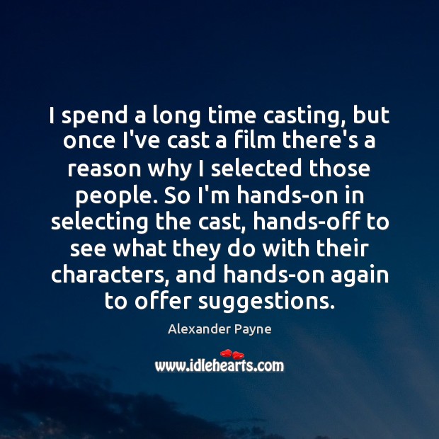 I spend a long time casting, but once I’ve cast a film Alexander Payne Picture Quote
