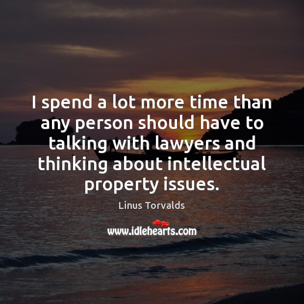 I spend a lot more time than any person should have to Linus Torvalds Picture Quote