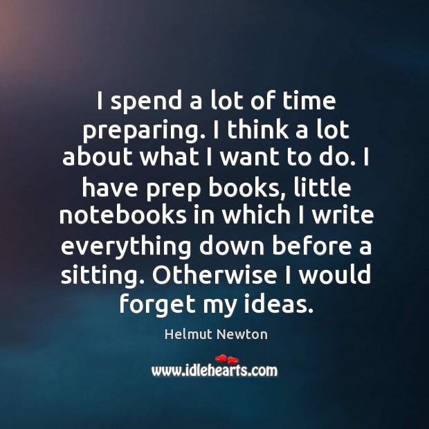 I spend a lot of time preparing. I think a lot about what I want to do. Image