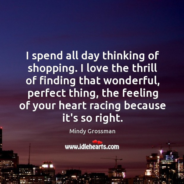 I spend all day thinking of shopping. I love the thrill of Image
