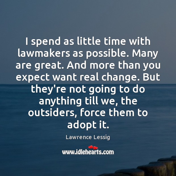 I spend as little time with lawmakers as possible. Many are great. Lawrence Lessig Picture Quote