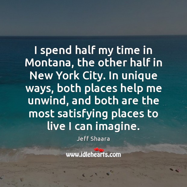 I spend half my time in Montana, the other half in New Jeff Shaara Picture Quote