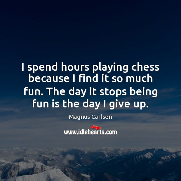 I spend hours playing chess because I find it so much fun. Magnus Carlsen Picture Quote