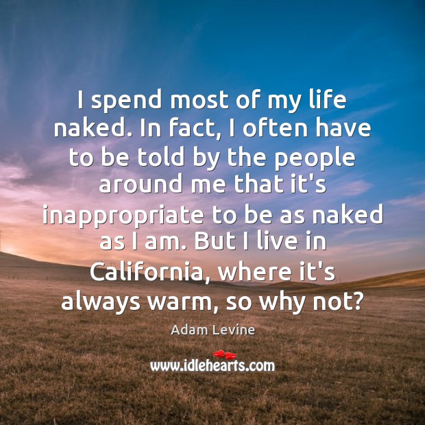 I spend most of my life naked. In fact, I often have Image