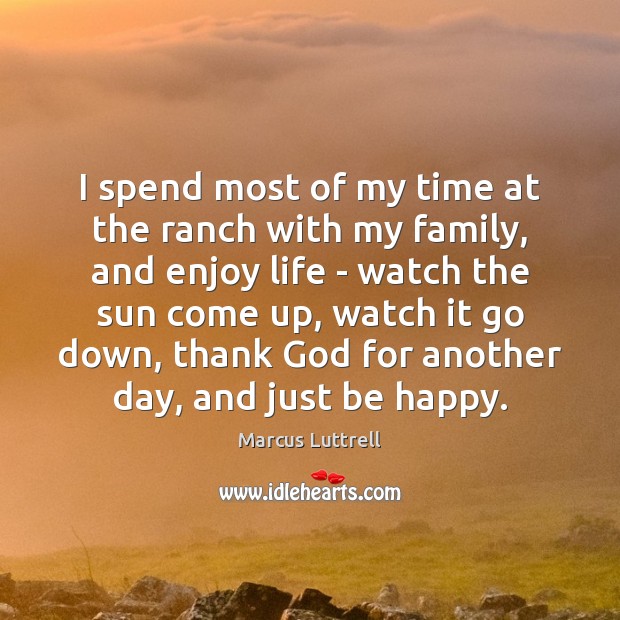 I spend most of my time at the ranch with my family, Marcus Luttrell Picture Quote