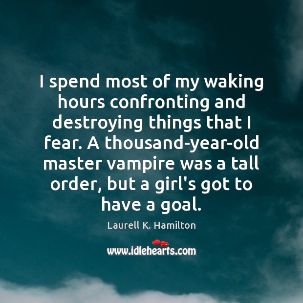 I spend most of my waking hours confronting and destroying things that Laurell K. Hamilton Picture Quote