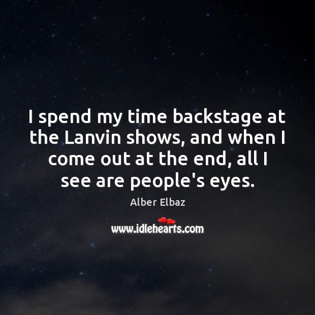 I spend my time backstage at the Lanvin shows, and when I Alber Elbaz Picture Quote