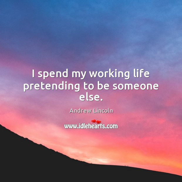 I spend my working life pretending to be someone else. Andrew Lincoln Picture Quote
