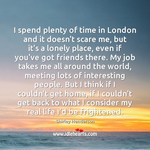I spend plenty of time in London and it doesn’t scare me, Shirley Henderson Picture Quote