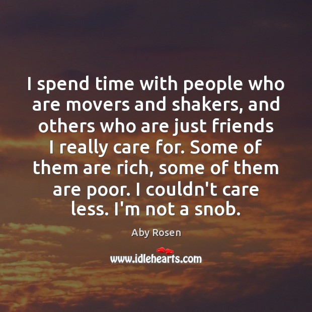 I spend time with people who are movers and shakers, and others Image