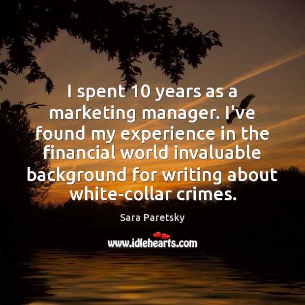 I spent 10 years as a marketing manager. I’ve found my experience in Sara Paretsky Picture Quote