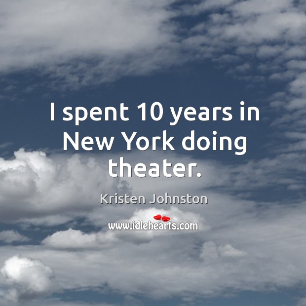 I spent 10 years in new york doing theater. Kristen Johnston Picture Quote
