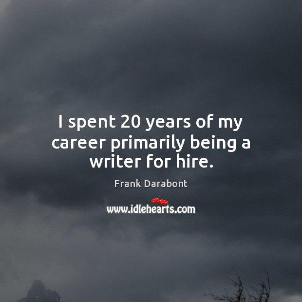 I spent 20 years of my career primarily being a writer for hire. Frank Darabont Picture Quote