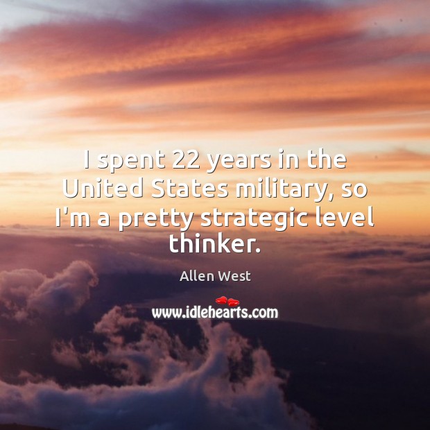 I spent 22 years in the United States military, so I’m a pretty strategic level thinker. Allen West Picture Quote