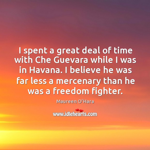 I spent a great deal of time with che guevara while I was in havana. Maureen O’Hara Picture Quote