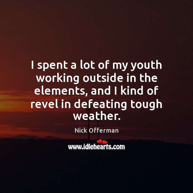 I spent a lot of my youth working outside in the elements, Image