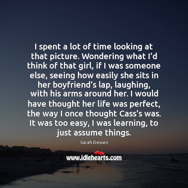 I spent a lot of time looking at that picture. Wondering what Sarah Dessen Picture Quote