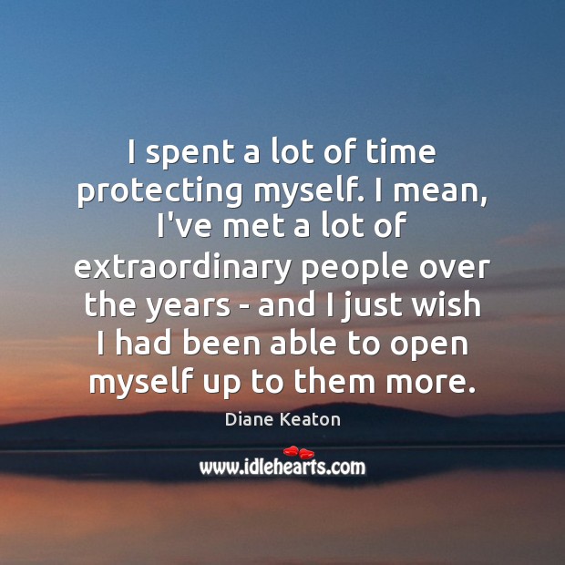 I spent a lot of time protecting myself. I mean, I’ve met Diane Keaton Picture Quote