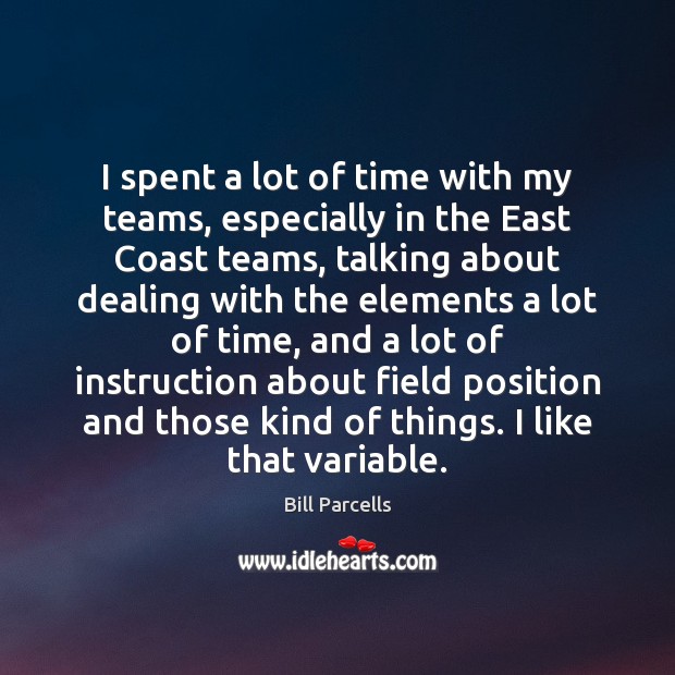 I spent a lot of time with my teams, especially in the Bill Parcells Picture Quote