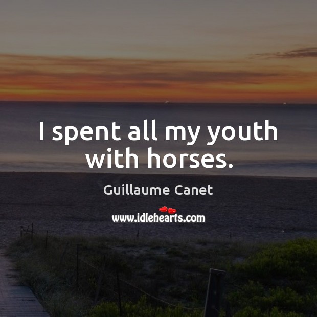 I spent all my youth with horses. Guillaume Canet Picture Quote
