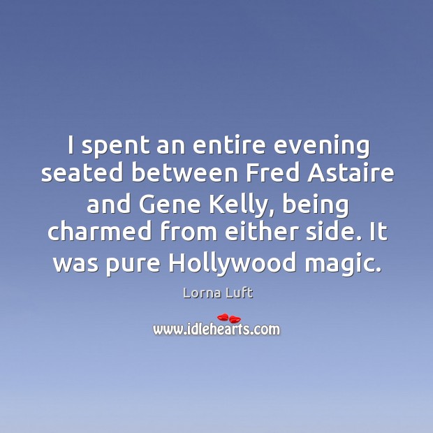 I spent an entire evening seated between fred astaire and gene kelly Lorna Luft Picture Quote