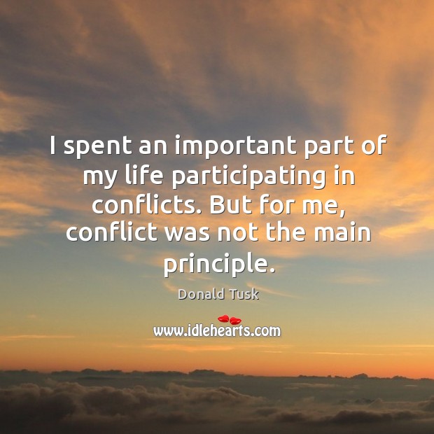 I spent an important part of my life participating in conflicts. But Donald Tusk Picture Quote
