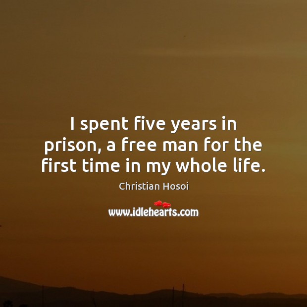 I spent five years in prison, a free man for the first time in my whole life. Christian Hosoi Picture Quote