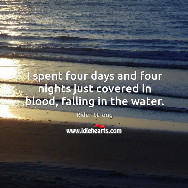 I spent four days and four nights just covered in blood, falling in the water. Rider Strong Picture Quote