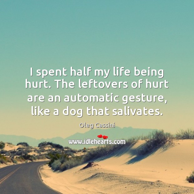 I spent half my life being hurt. The leftovers of hurt are Oleg Cassini Picture Quote