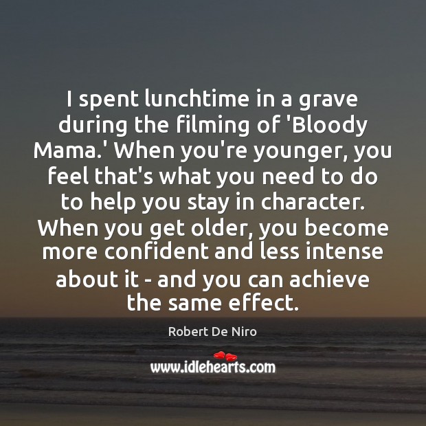 I spent lunchtime in a grave during the filming of ‘Bloody Mama. Robert De Niro Picture Quote