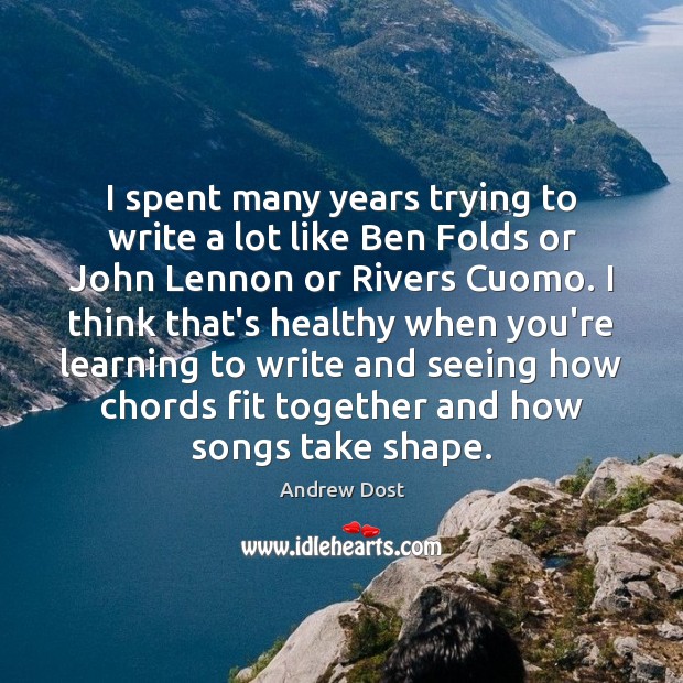 I spent many years trying to write a lot like Ben Folds Andrew Dost Picture Quote