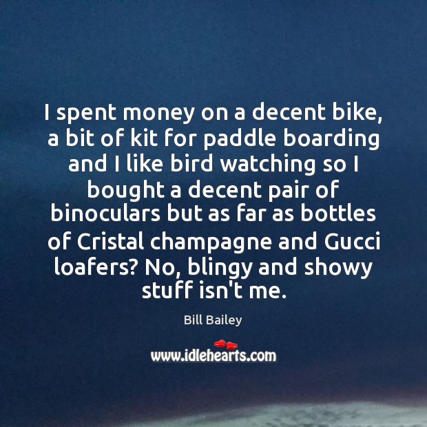 I spent money on a decent bike, a bit of kit for Bill Bailey Picture Quote