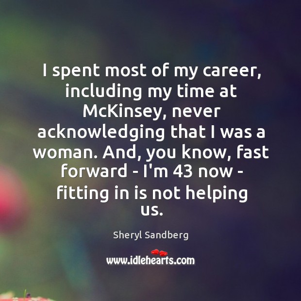 I spent most of my career, including my time at McKinsey, never Sheryl Sandberg Picture Quote
