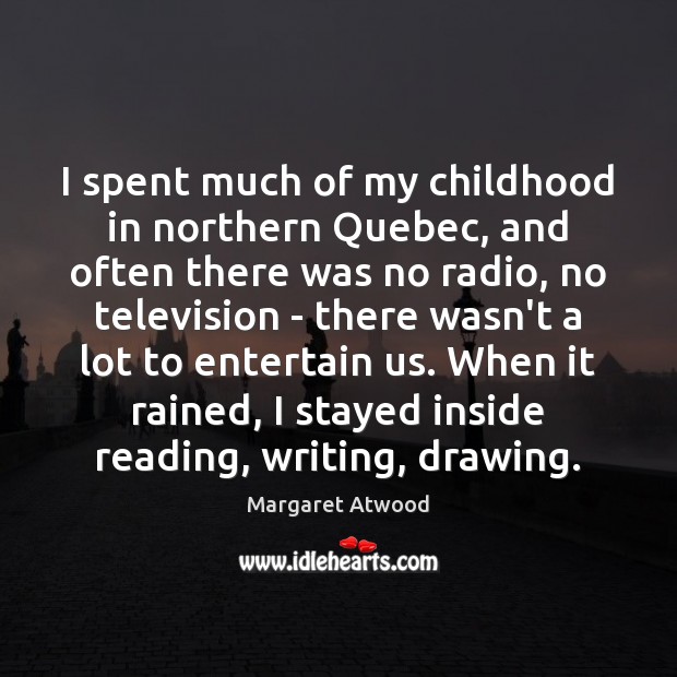 I spent much of my childhood in northern Quebec, and often there Margaret Atwood Picture Quote