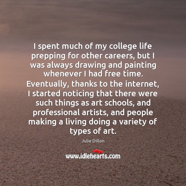 I spent much of my college life prepping for other careers, but Julie Dillon Picture Quote