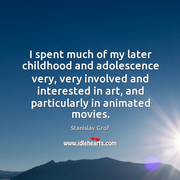 I spent much of my later childhood and adolescence very, very involved and interested Stanislav Grof Picture Quote