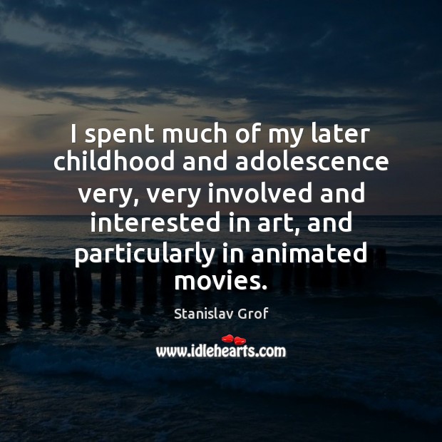 I spent much of my later childhood and adolescence very, very involved Stanislav Grof Picture Quote