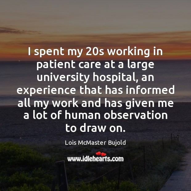 I spent my 20s working in patient care at a large university Lois McMaster Bujold Picture Quote