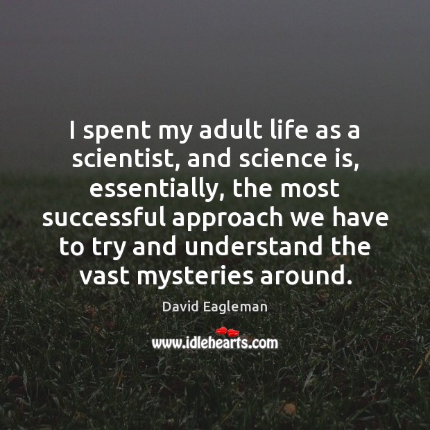 I spent my adult life as a scientist, and science is, essentially, David Eagleman Picture Quote