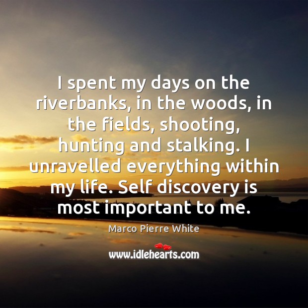 I spent my days on the riverbanks, in the woods, in the Image