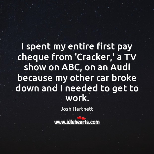I spent my entire first pay cheque from ‘Cracker,’ a TV Josh Hartnett Picture Quote