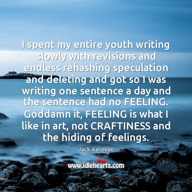 I spent my entire youth writing slowly with revisions and endless rehashing Jack Kerouac Picture Quote