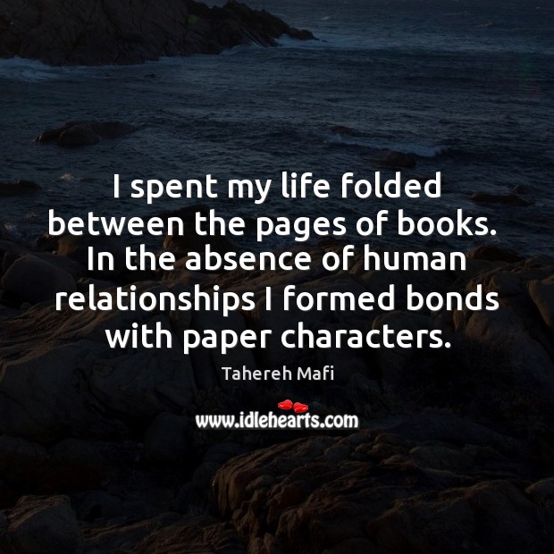 I spent my life folded between the pages of books.  In the Tahereh Mafi Picture Quote