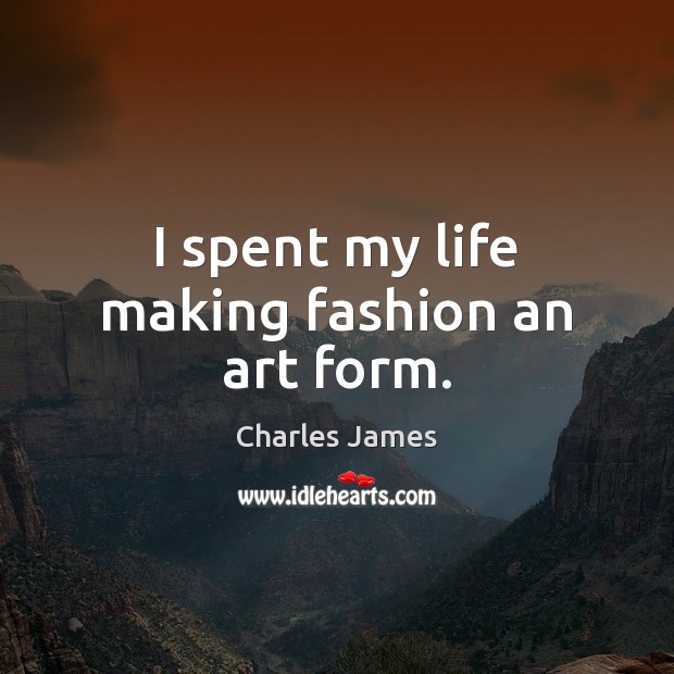 I spent my life making fashion an art form. Charles James Picture Quote