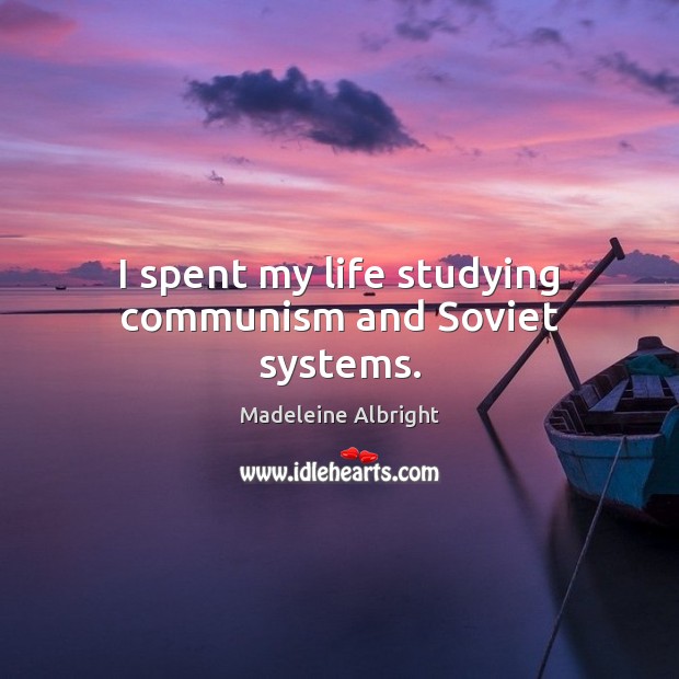 I spent my life studying communism and Soviet systems. Image