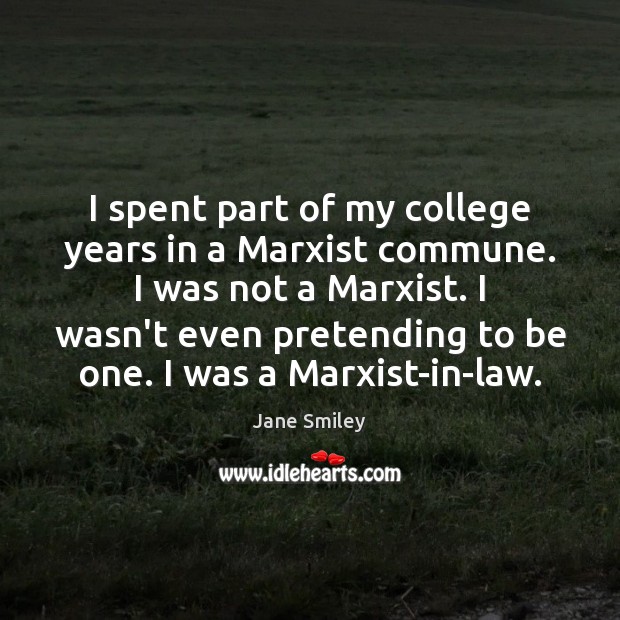 I spent part of my college years in a Marxist commune. I Jane Smiley Picture Quote