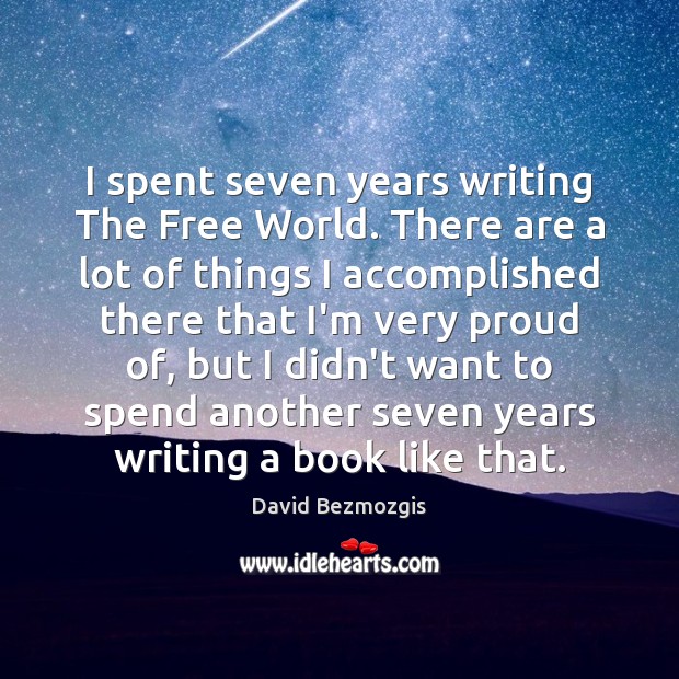 I spent seven years writing The Free World. There are a lot David Bezmozgis Picture Quote